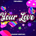 Topmodelz - Your Love (Crucian Bootleg)