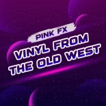 PINK FX - Vinyl From The Old West