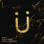 Jack Ü - Take U There (Proppa Treatment)