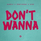 Blaze U, ZERO SUGAR & BYKE - Don't Wanna (Extended Mix)