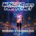 Imprezive Meets Pink Planet - Where I Wanna Be (Original Mix)