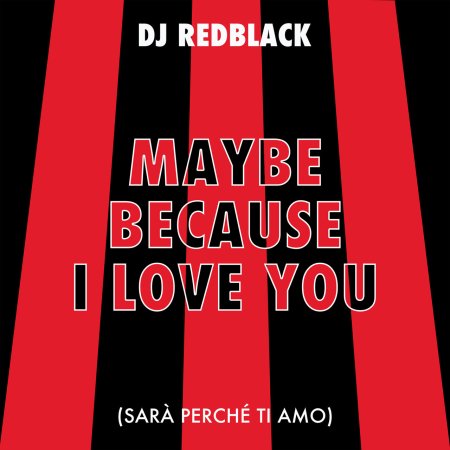 DJ Redblack - Maybe Because I Love You (Sarà Perché Ti Amo)