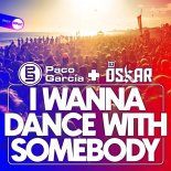 Paco Garcia & DJ Oskar - I Wanna Dance With Somebody