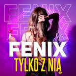 Fenix - Tylko z nią