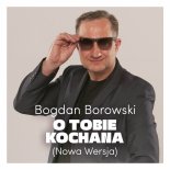 Bogdan Borowski - O Tobie Kochana \'24 (Nowa Wersja)