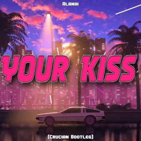 Alanik - Your Kiss (Crucian Bootleg)