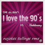 DR.ALBAN vs.HADDAWAY-I LOVE THE `90 (nojokes tullinge RMX)