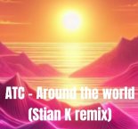 ATC - Around The World (Stian K Remix) 2010