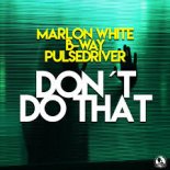 Marlon White x B-Way x Pulsedriver - Don´t Do That (Extended Mix)