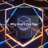 ZERO - Why Don't You Say