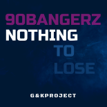 90bangerz - Nothing To Lose ( G&K Project Remix )