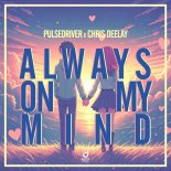 Pulsedriver & Chris Deelay - Always on My Mind (Extended Mix)