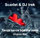 Scarlet & DJ Irek - Twoje serce bije dla mnie (Orginal Mix)