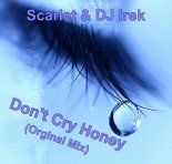 Scarlet & DJ Irek - Don't Cry Honey (Orginal Mix)