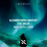 Alexander Popov feat. Whiteout & Vaileri - Need To Feel Loved