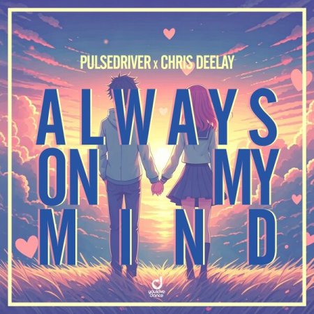Pulsedriver x Chris Deelay - Always on My Mind