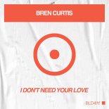 Bren Curtis - I Don't Need Your Love (Original Mix)