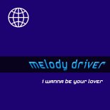 Melody Driver - I Wanna Be Your Lover