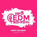 Hard EDM Workout - Don't Go Away (Workout Mix 140 bpm)