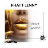 Phatt Lenny - Don't Wanna