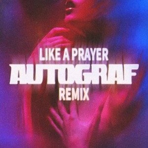 Madonna - Like A Prayer (Autograf Remix)