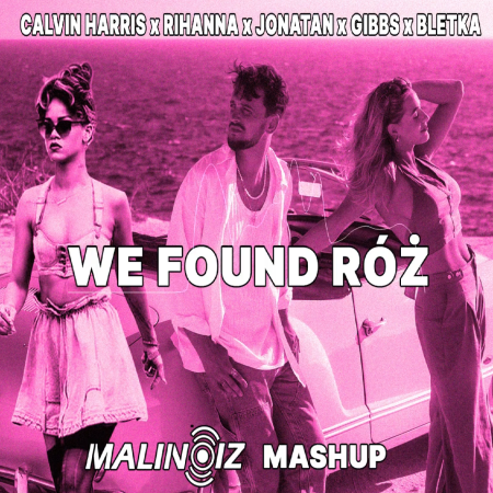Calvin Harris, Rihanna, Jonatan, Bletka, Gibbs - We Found Róż (Ultimix by DJSW Productions MaliNoiz Mashup Club Edit) 128 bpm