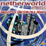 Netherworld, Unicorn On Ketamine, IMHAPPY - Atlantis (IMHAPPY & Unicorn On Ketamine Remix)