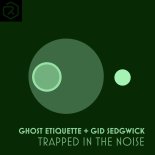 Ghost Etiquette & Gid Sedgwick - Trapped In The Noise (Dub Mix)