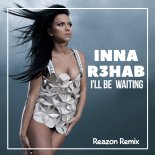 INNA, R3HAB - I'll Be  Waiting (Reazon Remix)