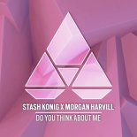 Stash Konig & Morgan Harvill - Do You Think About Me