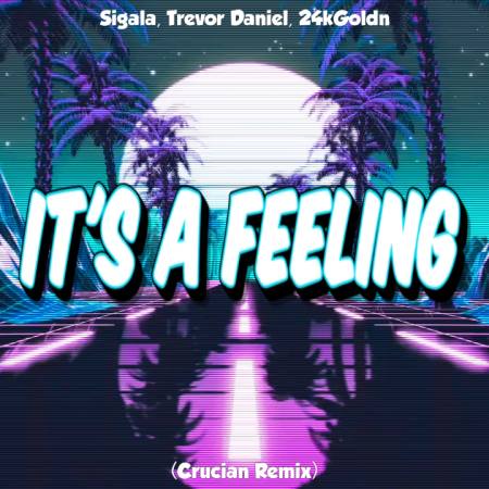 Sigala, Trevor Daniel, 24kGoldn - It's A Feeling (Crucian Remix)