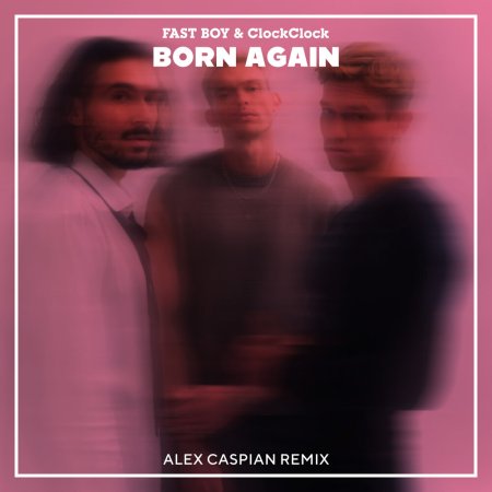 Fast Boy & ClockClock - Born Again (Alex Caspian Remix)