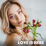 DJ AURM - Love Is Here (Original Mix)