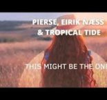 Pierse, Eirik Næss, Tropical Tide — This Might Be The One