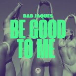 Bab Jaques - Be Good To Me (Redub)