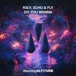 R3Ly & 3CHO & Fly - Do You Wanna (Extended Mix)