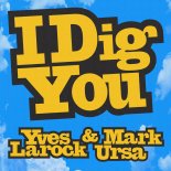 Yves Larock, Mark Ursa - I Dig You (Original Mix)