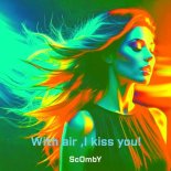 ScOmbY - With Air, I Kiss You