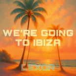Lexor - We're Going To Ibiza!