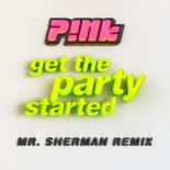 Pink - Get The Party Started (Mr. Sherman Remix)