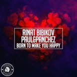 Rinat Bibikov & Paul&Panchez - Born to Make You Happy (Original Mix)
