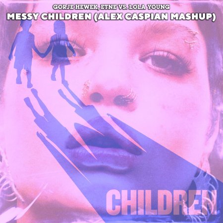 Gorje Hewek, ETNE vs. Lola Young - Messy Children (Alex Caspian Mashup)
