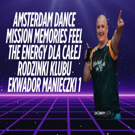 AMSTERDAM DANCE MISSION MEMORIES FEEL THE ENERGY DLA CAŁEJ RODZINKI KLUBU EKWADOR MANIECZKI 1