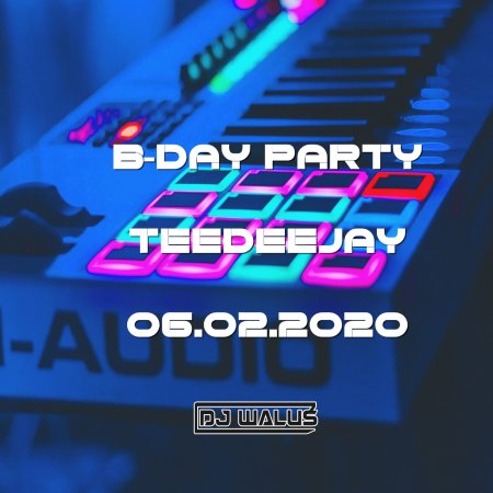 DJ WALUŚ - B-DAY  PARTY TEEDEEJAY (06.02.2020)